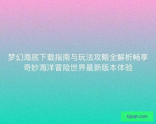 梦幻海底下载指南与玩法攻略全解析畅享奇妙海洋冒险世界最新版本体验