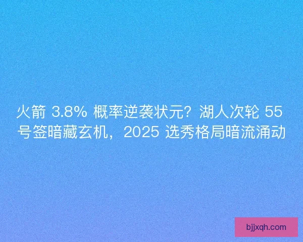 火箭 3.8% 概率逆袭状元？湖人次轮 55 号签暗藏玄机，2025 选秀格局暗流涌动